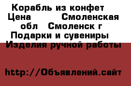 Корабль из конфет. › Цена ­ 399 - Смоленская обл., Смоленск г. Подарки и сувениры » Изделия ручной работы   